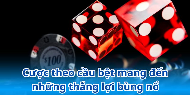 Cược theo cầu bệt mang đến những thắng lợi bùng nổ