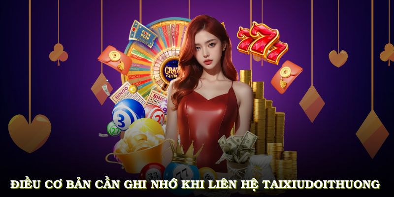 Những điều cơ bản cần ghi nhớ kỹ khi liên hệ Tài Xỉu Đổi Thưởng để được hỗ trợ tốt nhất