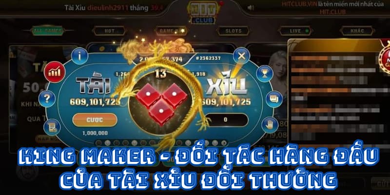 King Maker - đối tác hàng đầu của Tài Xỉu đổi thưởng